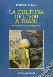 La cultura del '900 a Trani. Dizionario bio-bibliografico libro di Di Palo Domenico