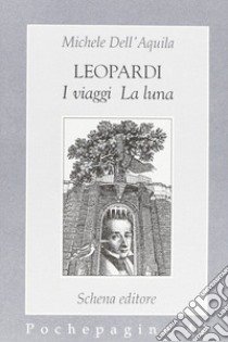 Leopardi. I viaggi, la luna libro di Dell'Aquila Michele