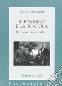 Il bambino e la scatola. Bari: cari tempi andati libro di Boccianti Alberto