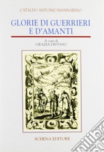 Glorie di guerrieri e d'amanti libro di Mannarino Cataldo Antonio; Distaso G. (cur.)