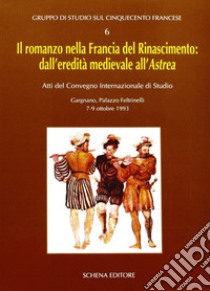 Il romanzo nella Francia del Rinascimento dall'eredità medievale all'Astrea libro