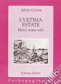 L'ultima estate. Moro, uomo solo libro di Caronia Sabino