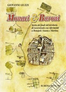 Monaci & baroni. Storia dei feudi del territorio di Locorotondo con riferimenti a Monopoli, Fasano e Martina libro di Liuzzi Giovanni