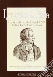 Ignazio Ciaia e la vicenda repubblicana del 1799 a Martina, Locorotondo e Fasano libro di Fondazione Nuove Proposte (cur.)