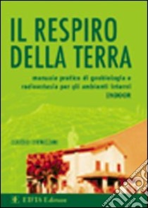 Il respiro della terra. Manuale pratico di geobiologia e radioestesia per gli ambienti interni (indoor) libro di Cornazzani Claudio; Zanuccoli L. (cur.)