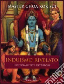 Induismo rivelato. Insegnamenti interiori libro di Choa K. Sui