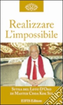 Realizzare l'impossibile. La manifestazione libro di Choa K. Sui; Zanuccoli L. (cur.); Cigolini Gulesu L. (cur.)