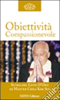 Obiettività compassionevole. La costruzione del carattere libro di Choa K. Sui; Zanuccoli L. (cur.); Cigolini Gulesu L. (cur.)