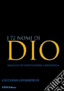 I 72 nomi di Dio. Manuale di meditazione cabalistica libro di Ghiandelli Giuliana