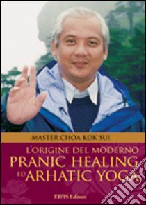 L'origine del moderno. Pranic healing e dell'arhatic yoga libro di Choa K. Sui; Zanuccoli L. (cur.); Cigolini Gulesu L. (cur.)