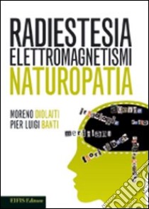 Radiestesia elettromagnetismi naturopatia libro di Diolaiti Moreno; Banti P. Luigi