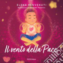 Il vento della pace. Ediz. illustrata libro di Benvenuti Elena