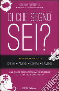 Di che segno sei? L'astrologia per tutti! libro di Ghiandelli Giuliana