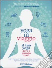 Yoga in viaggio. Il tuo yoga dove e quando vuoi! libro di Spada Benedetta