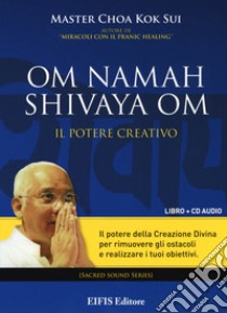 Om Namah Shivaya Om. Il potere creativo. Con CD Audio libro di Choa K. Sui; Zanuccoli Loretta; Cigolini Gulesu L. (cur.)