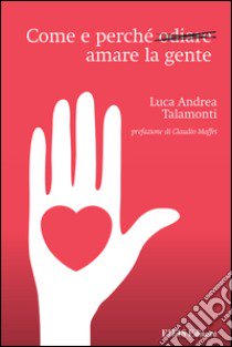 Come e perché odiare amare la gente libro di Talamonti Luca Andrea