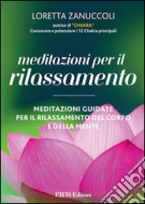 Meditazioni per il rilassamento. Meditazioni guidate per il rilassamento del corpo e della mente. DVD. Con libro libro di Zanuccoli Loretta