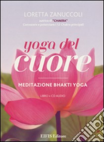 Yoga del cuore. Meditazione Bhakti yoga. Con libro libro di Zanuccoli Loretta