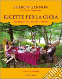 Ricette per la gioia. 200 deliziose ricette vegan libro di Gannon Sharon