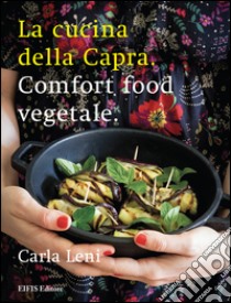 La cucina della capra. Comfort food vegetale. Ediz. illustrata libro di Leni Carla