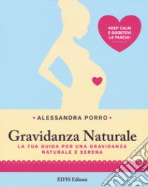 Gravidanza naturale. La tua guida per una gravidanza naturale e serena libro di Porro Alessandra