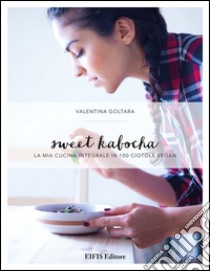 Sweet kabocha. La mia cucina integrale in 100 ciotole vegan libro di Goltara Valentina