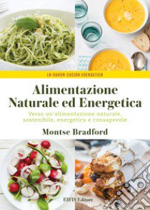 Alimentazione naturale e energetica. Verso un'alimentazione naturale, sostenibile, energetica e consapevole libro di Bradford Montse; Lorenzi P. (cur.)