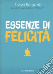 Essenze di felicità. Ediz. a colori libro di Romagnoli Richard