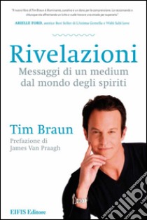 Rivelazioni. Messaggi di un medium dal mondo degli spiriti libro di Braun Tim