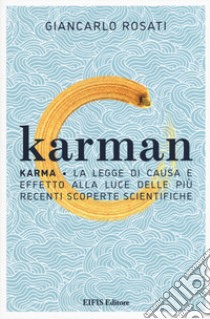 Karman. Karma. La legge di causa e effetto alla luce delle più recenti scoperte scientifiche libro di Rosati Giancarlo