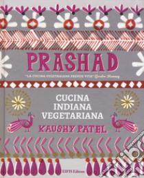 Prashad. Cucina indiana vegetariana libro di Patel Kaushy
