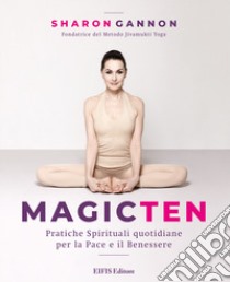 Magic ten. Pratiche spirituali quotidiane per la pace e il benessere libro di Gannon Sharon