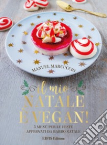 Il mio Natale è vegan. 5 menu per le feste approvati da Babbo Natale libro di Marcuccio Manuel