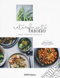 Naturalmente buono. Vegan wholefood adventures libro di Ansaldo Marta; Sangiorgio Mimma