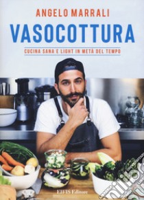 Vasocottura. Cucina sana e light in metà del tempo libro di Marrali Angelo