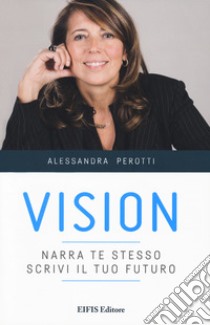 Vision. Narra te stesso, scrivi il tuo futuro libro di Perotti Alessandra