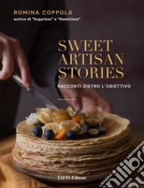 Sweet artisan stories. Racconti dietro l'obiettivo. Ediz. illustrata libro di Coppola Romina