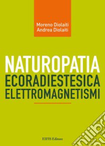 Naturopatia ecoradiestesia elettromagnetismi libro di Diolaiti Moreno; Diolaiti Andrea