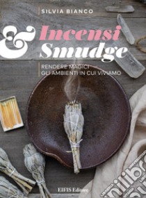 Incensi & smudge. Rendere magici gli ambienti in cui viviamo libro di Bianco Silvia