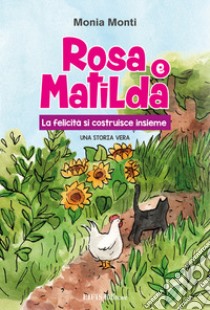 Rosa e Matilda la felicità si costruisce insieme libro di Monti Monia