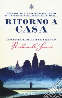 Ritorno a casa. Autobiografia di uno Swami americano libro di Swami Radhanath