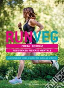 Run veg. Forza, energia, resistenza fisica e mentale. Alimentazione vegan e macro per runner e sportivi libro di Montagner Michela