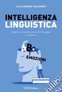 Intelligenza linguistica. Sprigiona il grande potere del linguaggio libro di Talamonti Luca Andrea