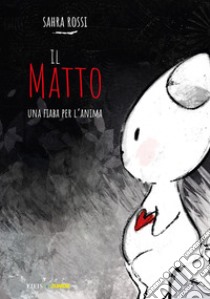 Il matto. Ediz. illustrata libro di Rossi Sahra