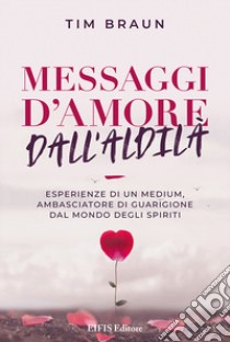 Messaggi d'amore dall'aldilà libro di Braun Tim