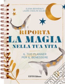 Riporta la magia nella tua vita libro di Benvenuti Elena; Cigolini Gulesu Laura