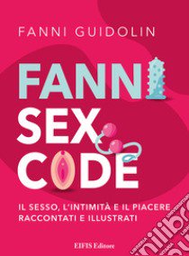 Fanni sex code. Il sesso, l'intimità e il piacere raccontati e illustrati libro di Guidolin Fanni