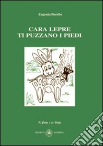 Cara lepre ti puzzano i piedi libro di Borello Eugenia