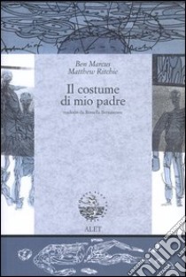 Il costume di mio padre. Ediz. italiana e inglese libro di Marcus Ben; Ritchie Matthew