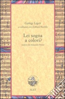 Lei sogna a colori? libro di Ligeti György; Roelcke Eckhard